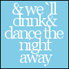 & we'll drink &dance the nite away