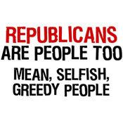 republicans are selfish greedy people