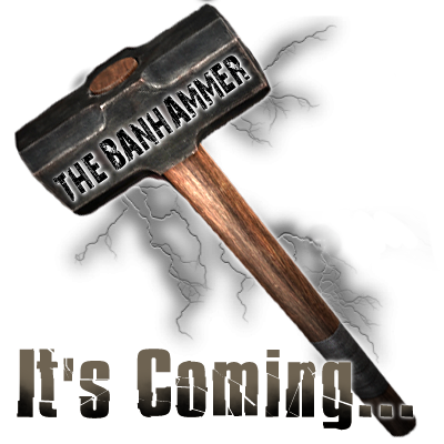 Forum Image: http://i221.photobucket.com/albums/dd73/rseverclear/banhammer2.png